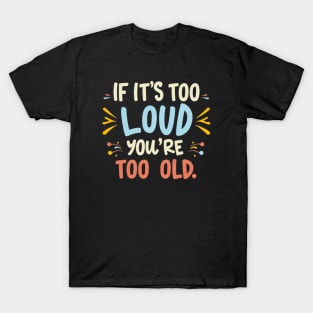 Sleek Statement: If It's Too Loud, You're Too Old T-Shirt